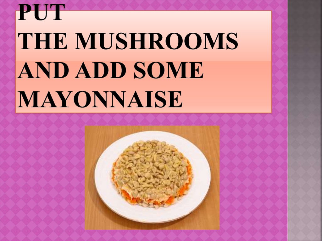 Put the mushrooms and add some mayonnaise