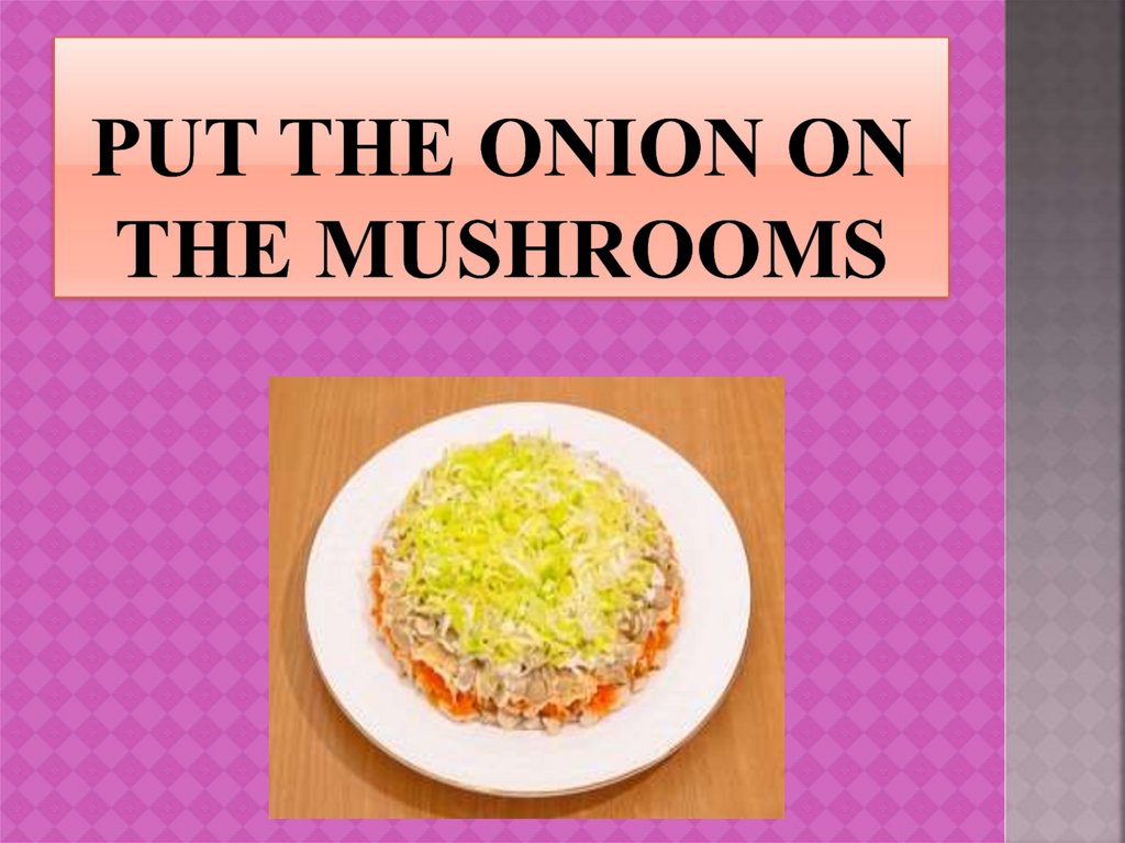 Put the onion on the mushrooms