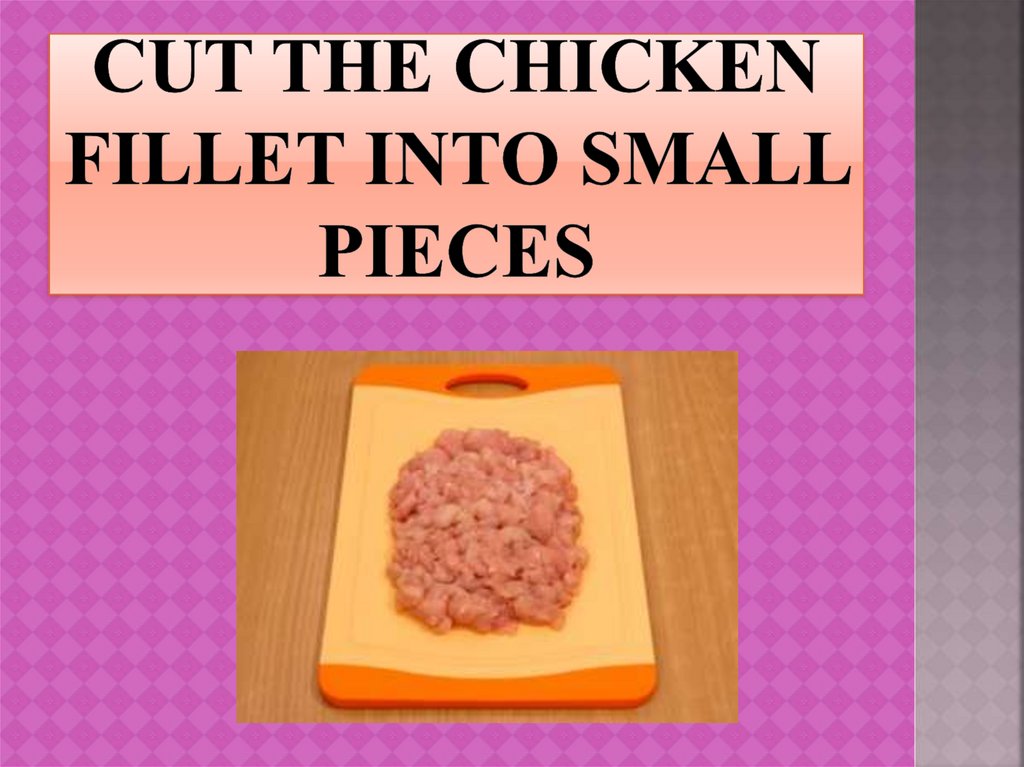 Cut the chicken fillet into small pieces