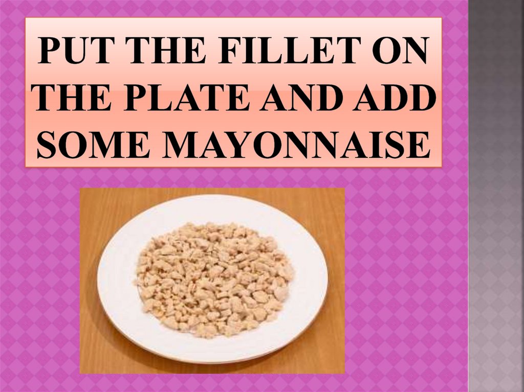 Put the fillet on the plate and add some mayonnaise