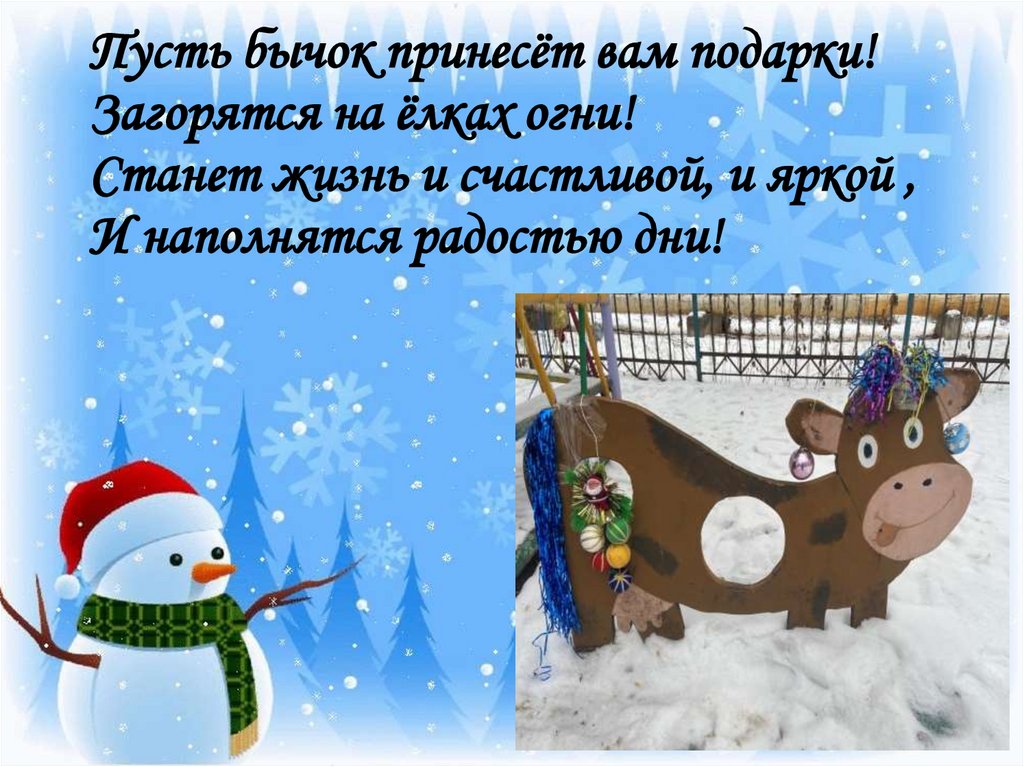 Пусть бычок принесёт вам подарки! Загорятся на ёлках огни! Станет жизнь и счастливой, и яркой , И наполнятся радостью дни!