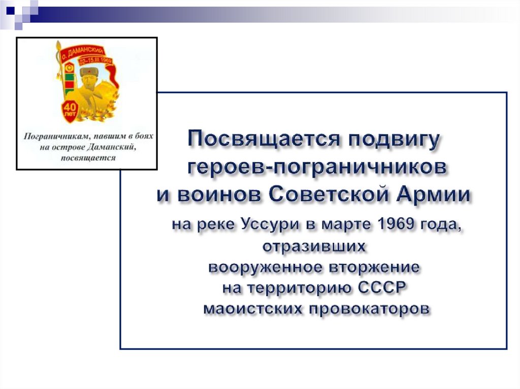 Посвящается подвигу героев-пограничников и воинов Советской Армии на реке Уссури в марте 1969 года, отразивших вооруженное
