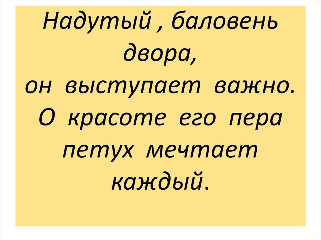 Надутый , баловень двора, он выступает важно. О красоте его пера петух мечтает каждый.