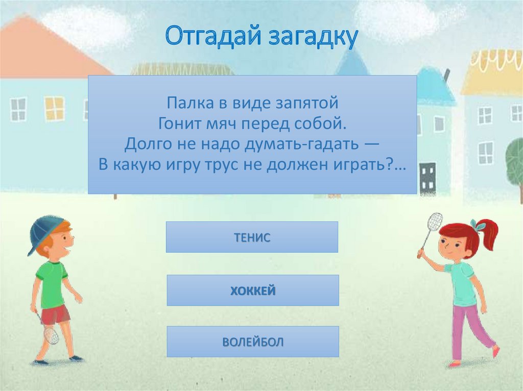 Палка в виде запятой Гонит мяч перед собой. Долго не надо думать-гадать — В какую игру трус не должен играть?…
