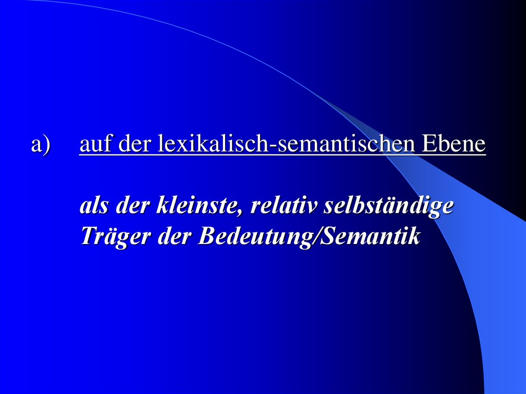 auf der lexikalisch-semantischen Ebene als der kleinste, relativ selbständige Träger der Bedeutung/Semantik