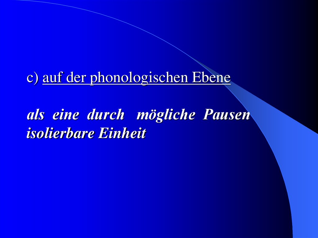 c) auf der phonologischen Ebene als eine durch mögliche Pausen isolierbare Einheit