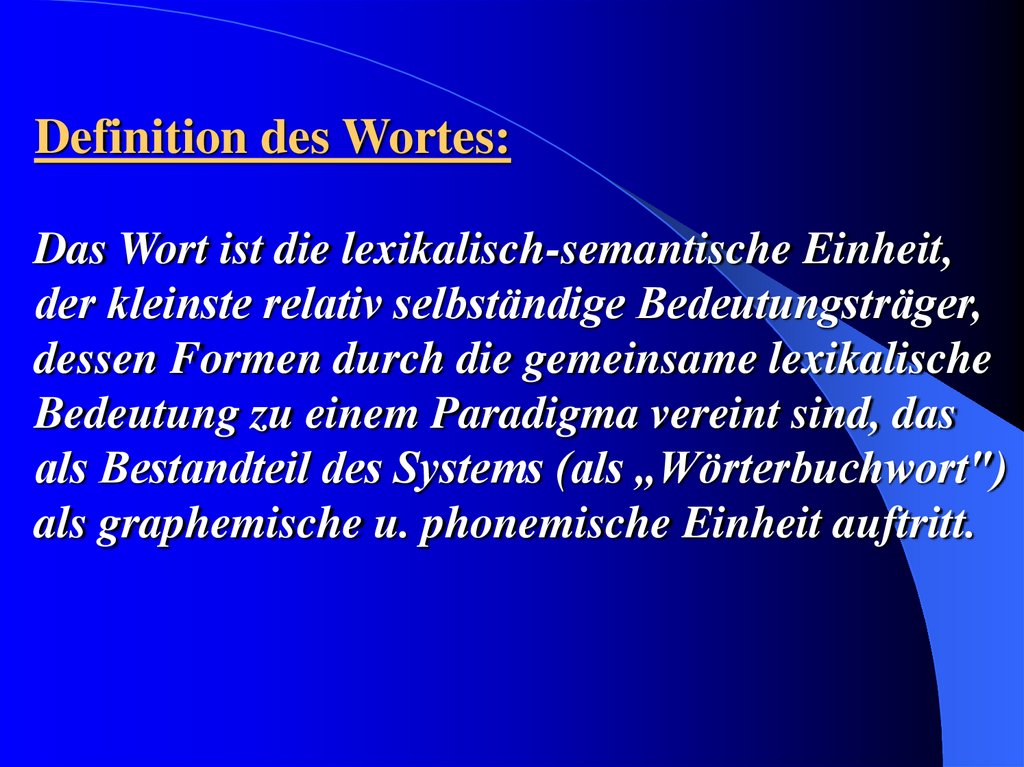 Definition des Wortes: Das Wort ist die lexikalisch-semantische Einheit, der kleinste relativ selbständige Bedeutungsträger,