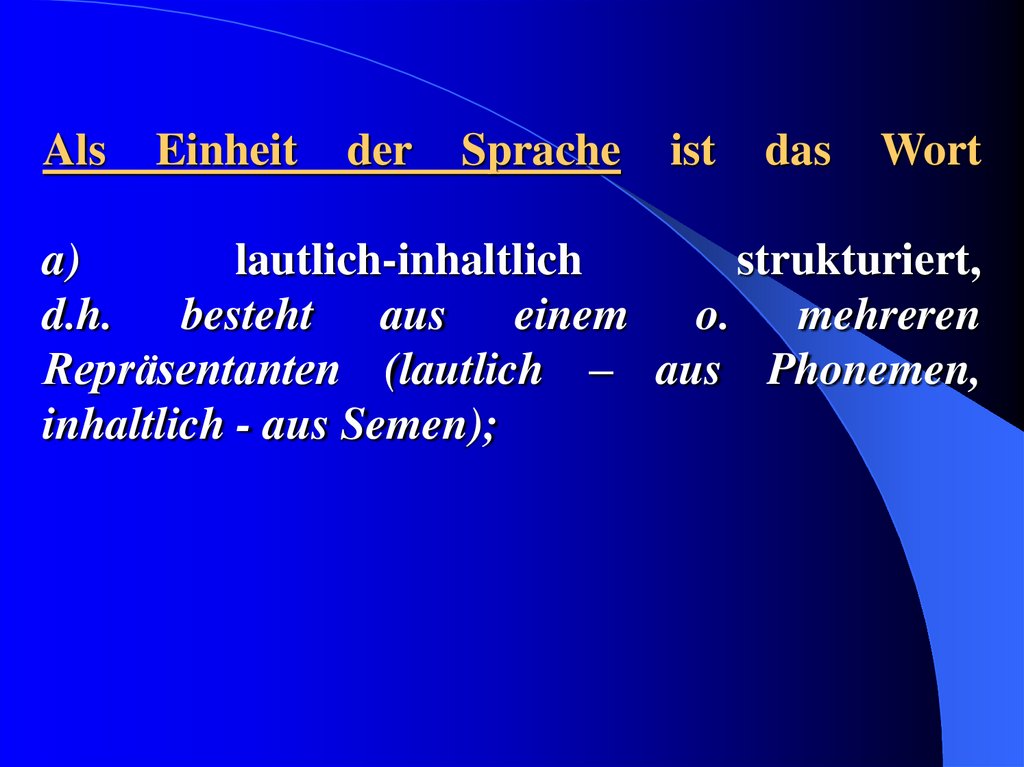 Als Einheit der Sprache ist das Wort a) lautlich-inhaltlich strukturiert, d.h. besteht aus einem o. mehreren Repräsentanten