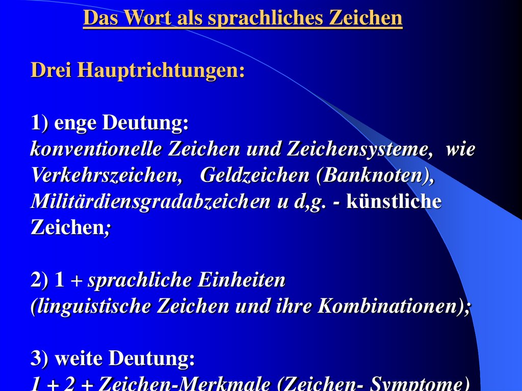 Das Wort als sprachliches Zeichen Drei Hauptrichtungen: 1) enge Deutung: konventionelle Zeichen und Zeichensysteme, wie
