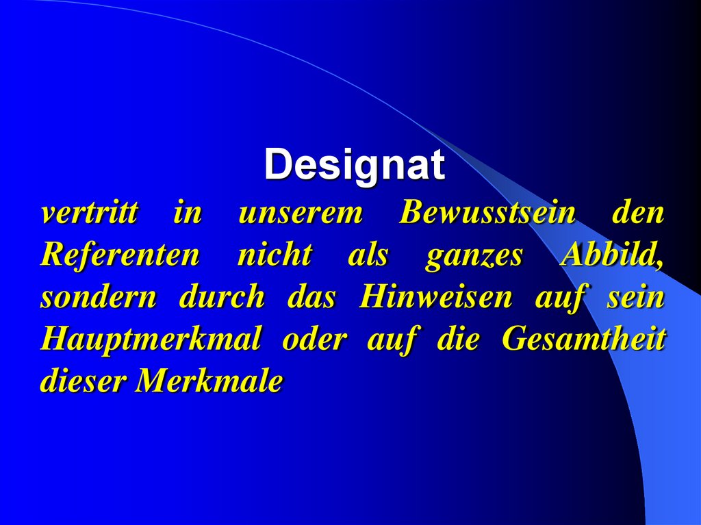 Designat vertritt in unserem Bewusstsein den Referenten nicht als ganzes Abbild, sondern durch das Hinweisen auf sein