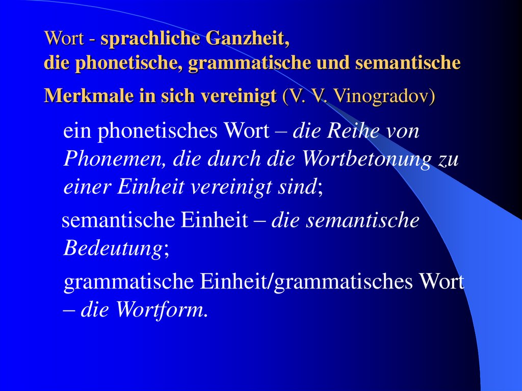 Wort - sprachliche Ganzheit, die phonetische, grammatische und semantische Merkmale in sich vereinigt (V. V. Vinogradov)