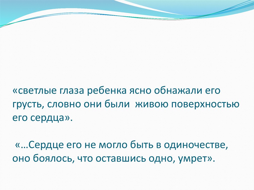 «светлые глаза ребенка ясно обнажали его грусть, словно они были живою поверхностью его сердца». «…Сердце его не могло быть в