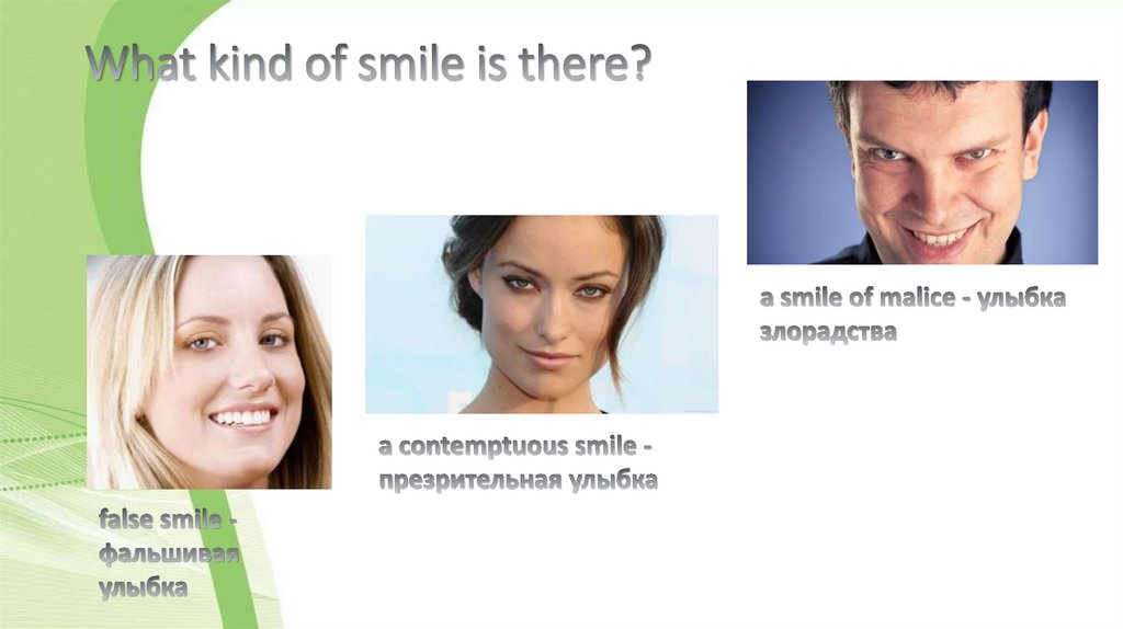 What kind of smile is there?