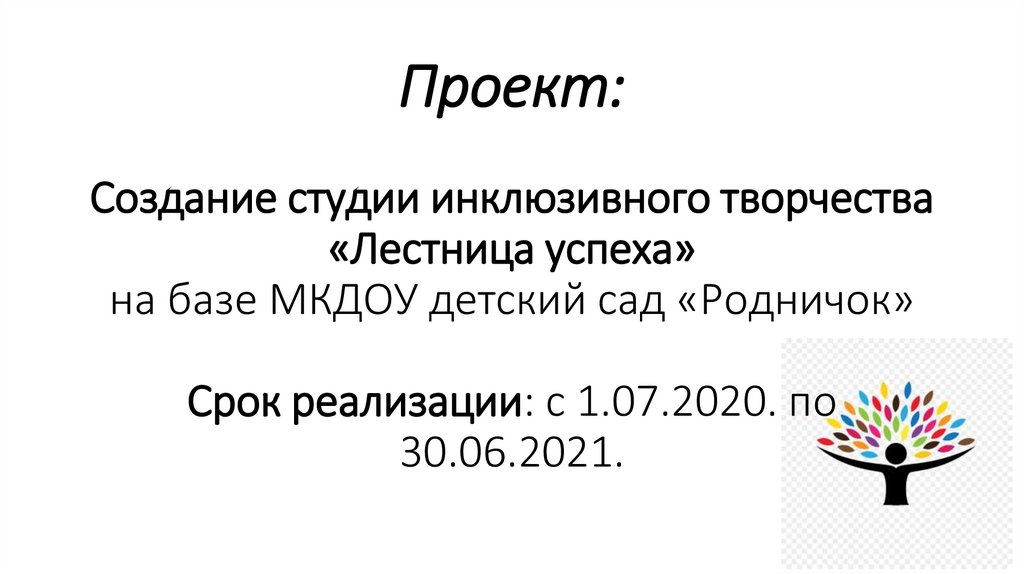 Проект: Создание студии инклюзивного творчества «Лестница успеха» на базе МКДОУ детский сад «Родничок» Срок реализации: с