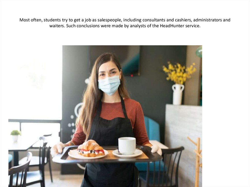 Most often, students try to get a job as salespeople, including consultants and cashiers, administrators and waiters. Such