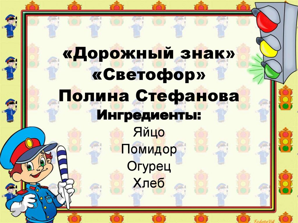 «Дорожный знак» «Светофор» Полина Стефанова Ингредиенты: Яйцо Помидор Огурец Хлеб