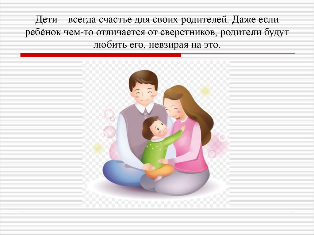 Дети – всегда счастье для своих родителей. Даже если ребёнок чем-то отличается от сверстников, родители будут любить его,