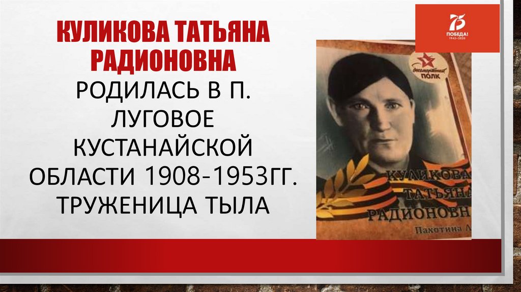 Куликова Татьяна Радионовна родилась в п. Луговое Кустанайской области 1908-1953гг. труженица тыла