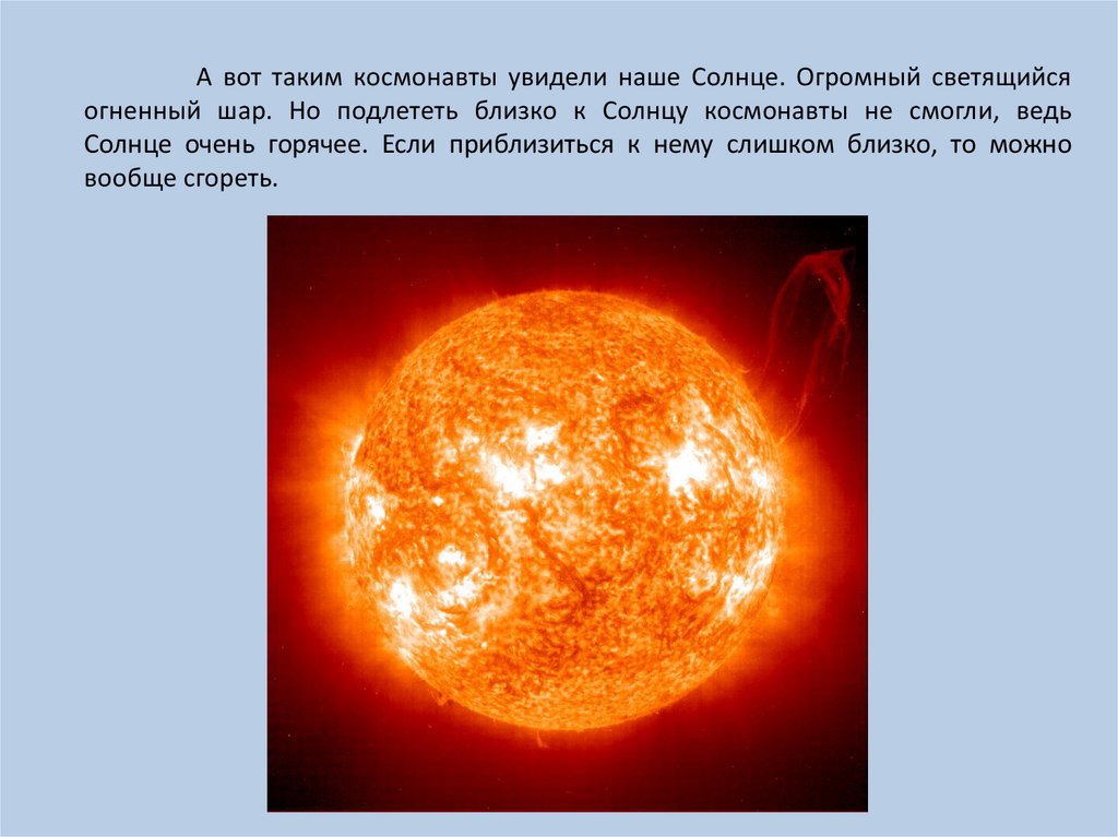 А вот таким космонавты увидели наше Солнце. Огромный светящийся огненный шар. Но подлететь близко к Солнцу космонавты не