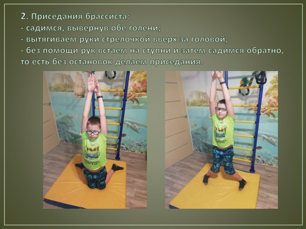 2. Приседания брассиста: - садимся, вывернув обе голени; - вытягиваем руки стрелочкой вверх за головой; - без помощи рук встаем