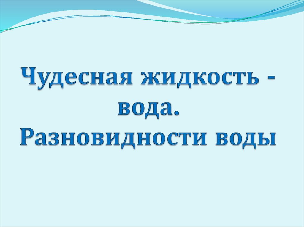Чудесная жидкость - вода. Разновидности воды