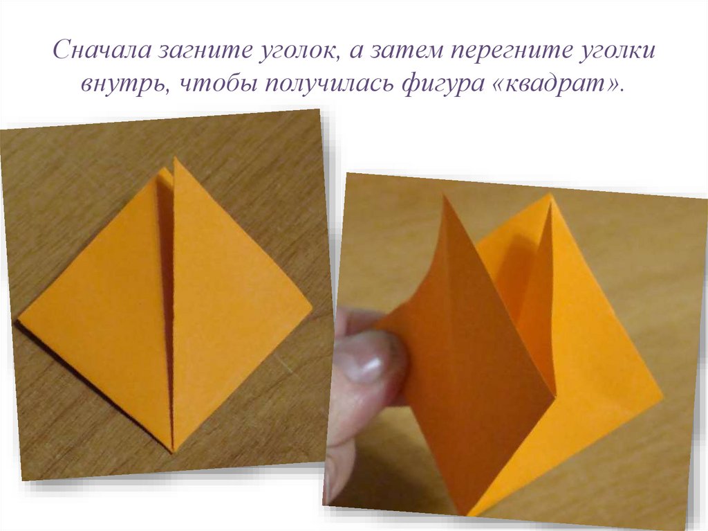 Сначала загните уголок, а затем перегните уголки внутрь, чтобы получилась фигура «квадрат».