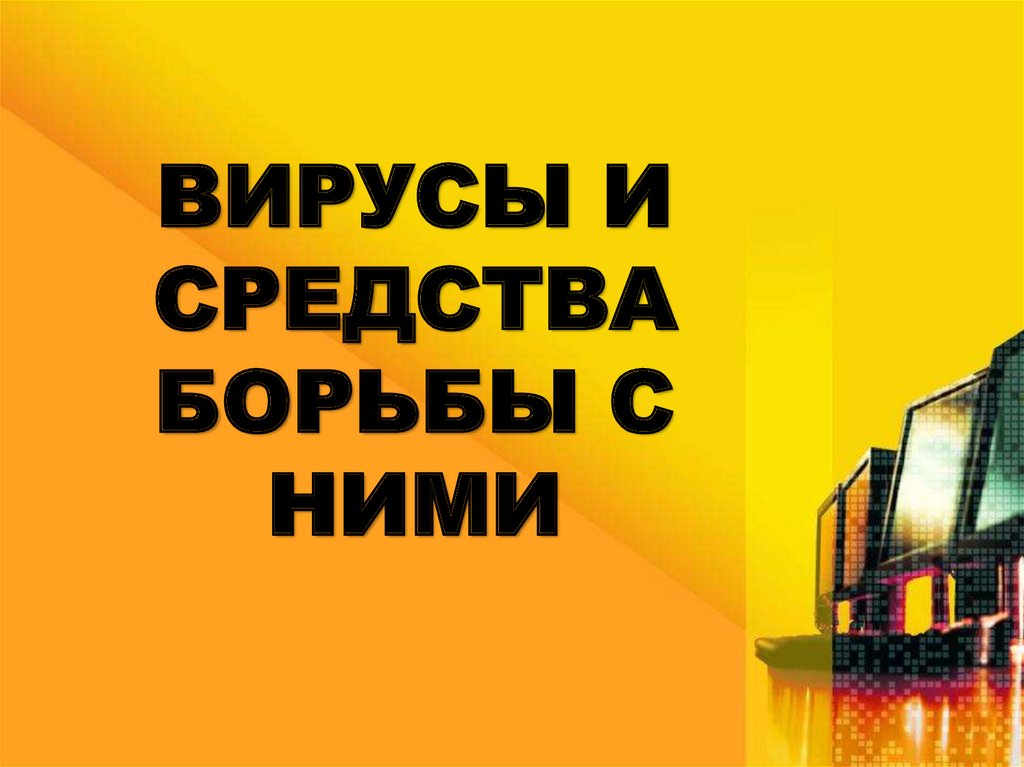 ВИРУСЫ И СРЕДСТВА БОРЬБЫ С НИМИ