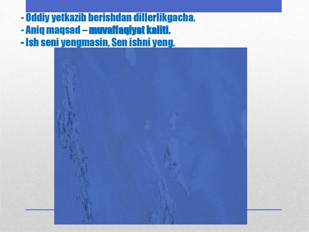- Oddiy yetkazib berishdan dillerlikgacha. - Aniq maqsad – muvaffaqiyat kaliti. - Ish seni yengmasin, Sen ishni yeng.