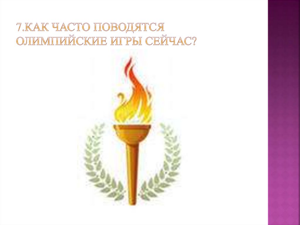 7.Как часто поводятся олимпийские игры сейчас?