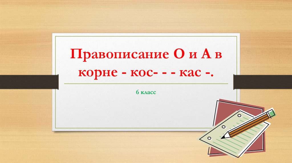 Правописание кас кос 6 класс конспект урока. Правописание КАС кос. Кос КАС презентация 6 класс. Правописание о-а в корнях -кос- КАС- -гор- -гар-.