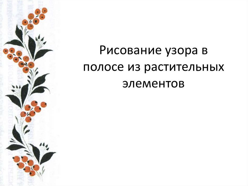 Рисование растительного орнамента, создание узора в полосе (в круге, в квадрате, силуэте)