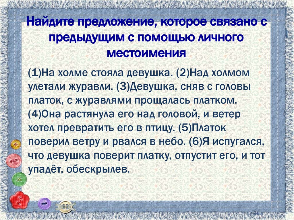 Найдите такое которое связано с предыдущим. Предложение которое связано при помощи личного. Местоименный повтор. Предложения связанные с помощью повтора слова. Связаны с предыдущим при помощи лексического повтора.