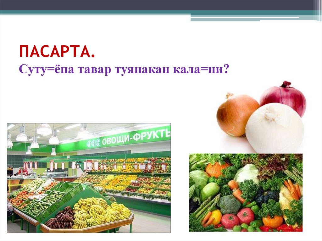 ПАСАРТА. Суту=ёпа тавар туянакан кала=ни?