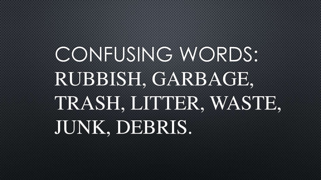 Confusing words rubbish, garbage, trash, litter, waste, junk, debris