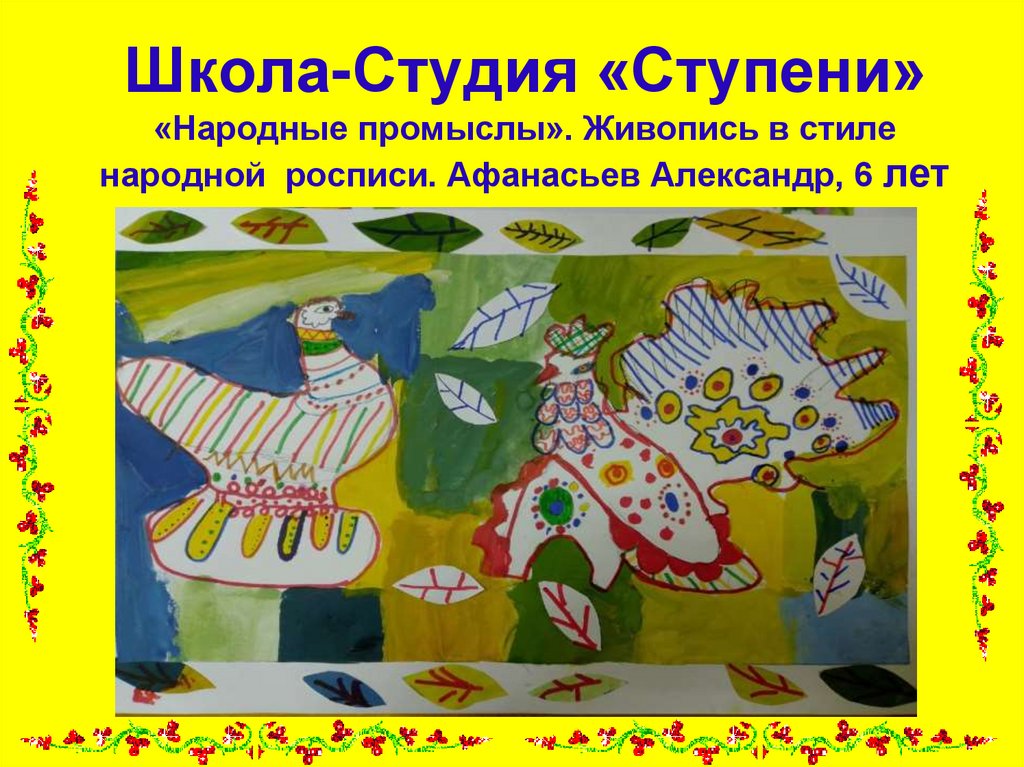 Школа-Студия «Ступени» «Народные промыслы». Живопись в стиле народной росписи. Афанасьев Александр, 6 лет