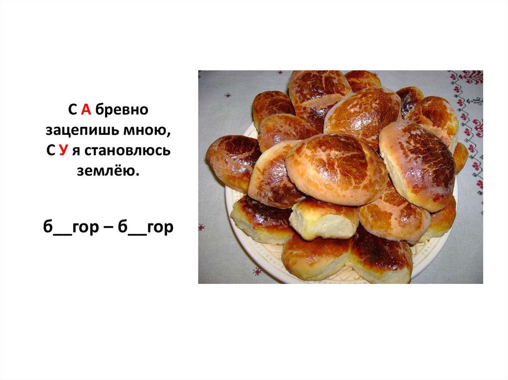 С А бревно зацепишь мною, С У я становлюсь землёю. б__гор – б__гор