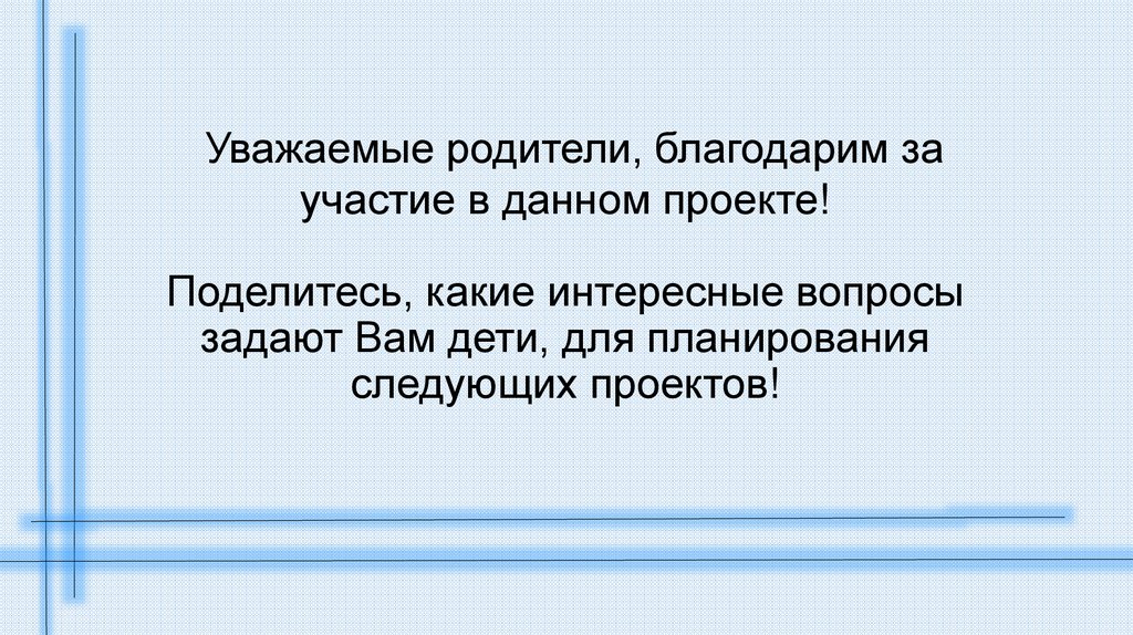 Уважаемые родители, благодарим за участие в данном проекте! Поделитесь, какие интересные вопросы задают Вам дети, для