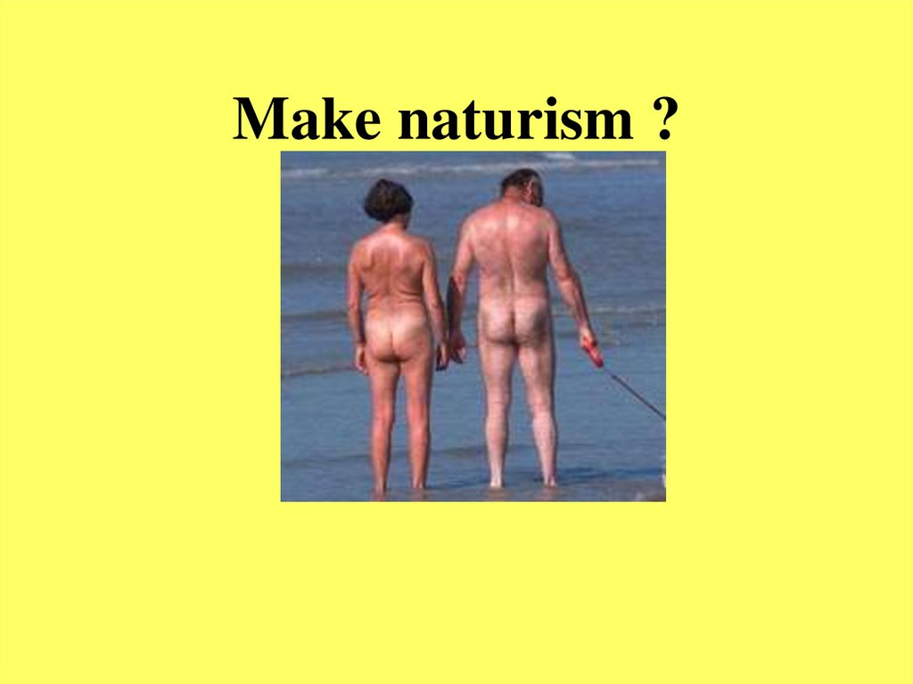 Make naturism ?