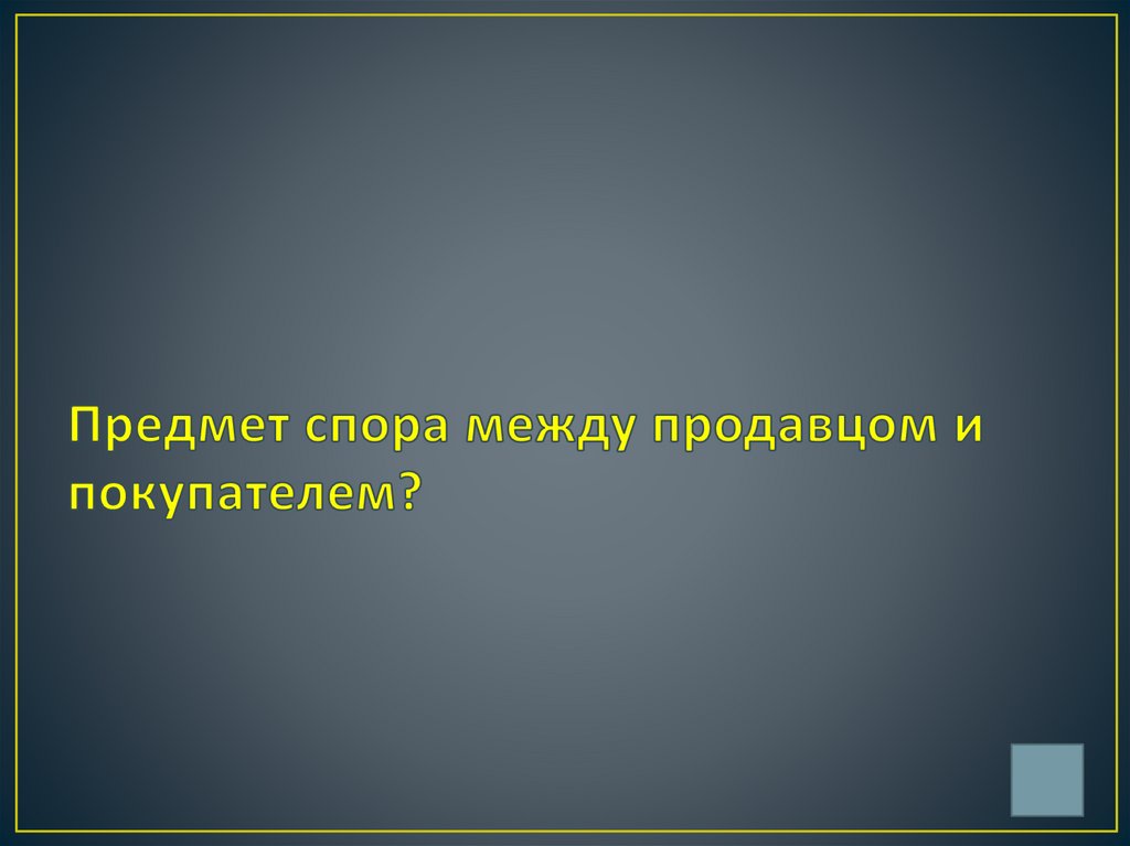 Предмет спора между продавцом и покупателем?