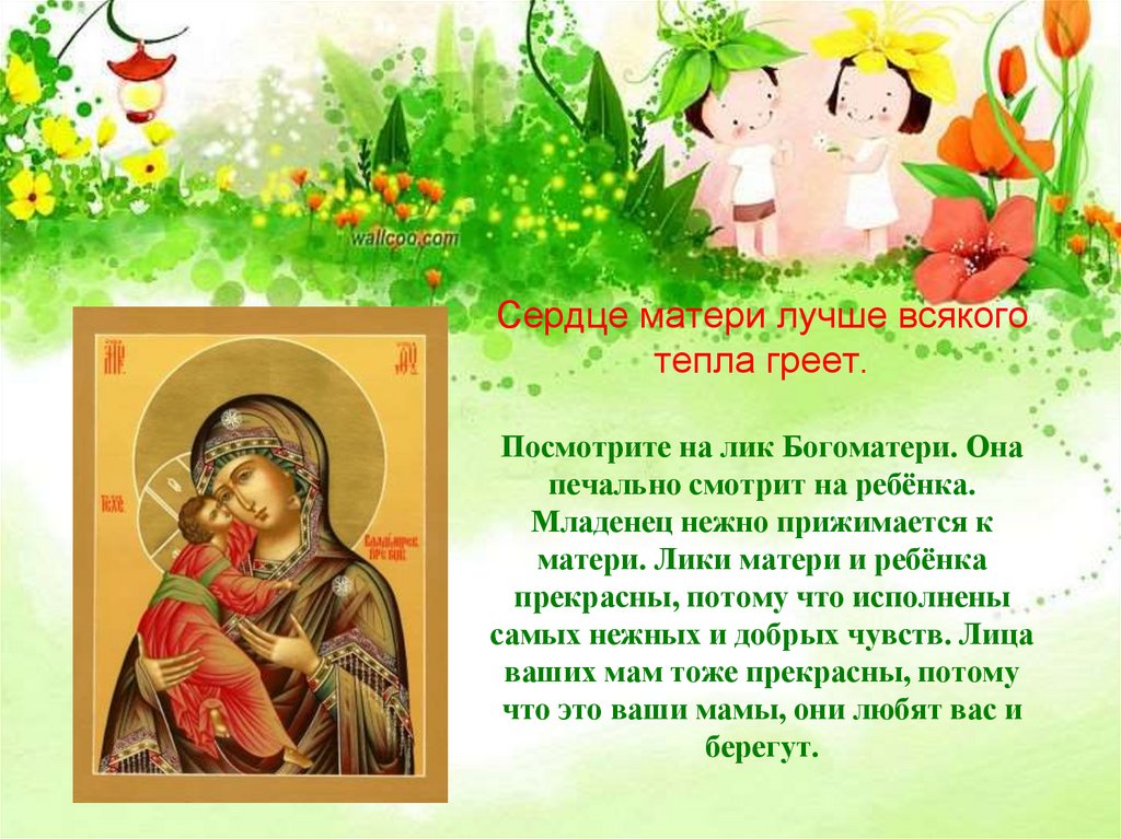 Сердце матери лучше всякого тепла греет. Посмотрите на лик Богоматери. Она печально смотрит на ребёнка. Младенец нежно