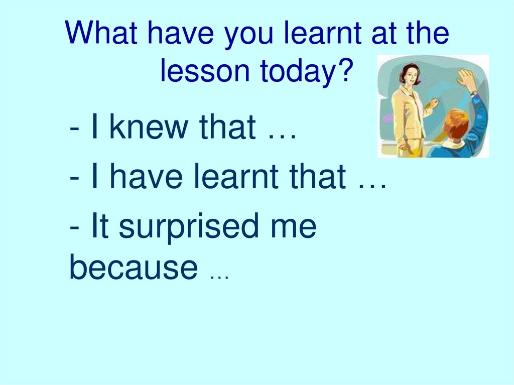 What have you learnt at the lesson today?