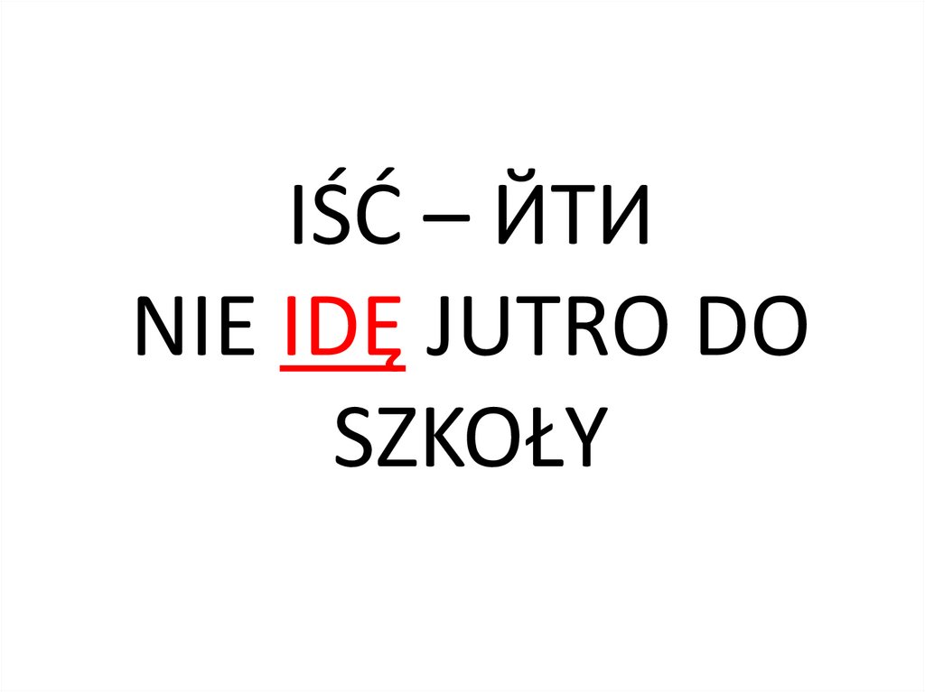 IŚĆ – ЙТИ NIE IDĘ JUTRO DO SZKOŁY