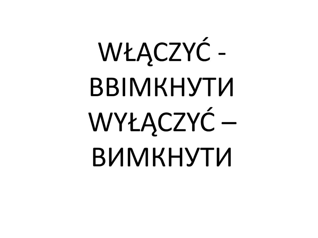 WŁĄCZYĆ - ВВІМКНУТИ WYŁĄCZYĆ – ВИМКНУТИ
