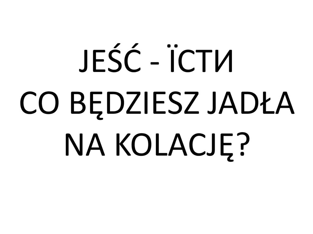 JEŚĆ - ЇСТИ CO BĘDZIESZ JADŁA NA KOLACJĘ?