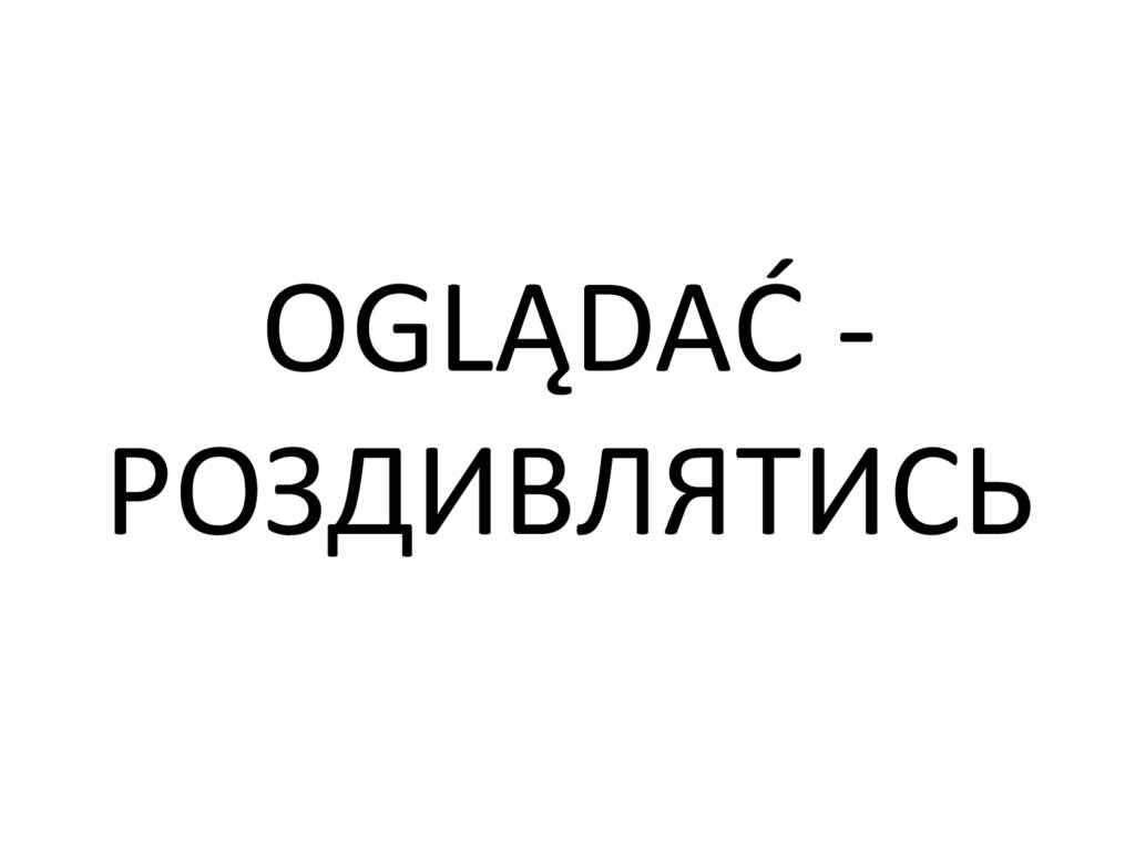 OGLĄDAĆ - РОЗДИВЛЯТИСЬ