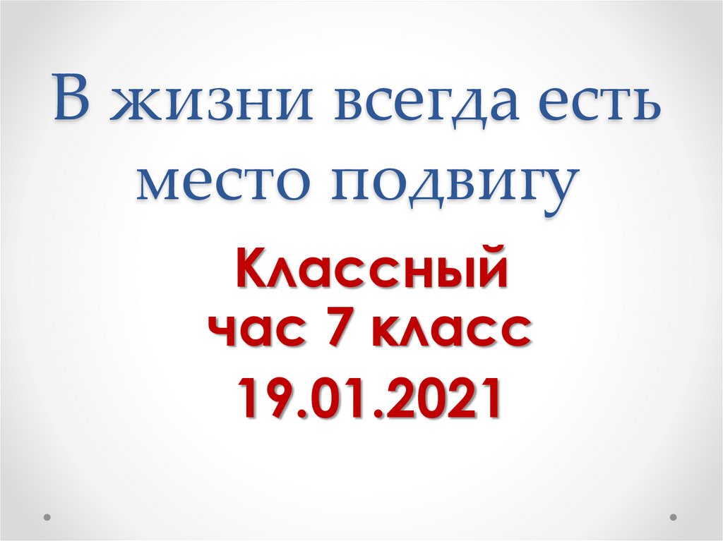 В жизни всегда есть место подвигу. В нашей жизни есть место подвигу классный час.