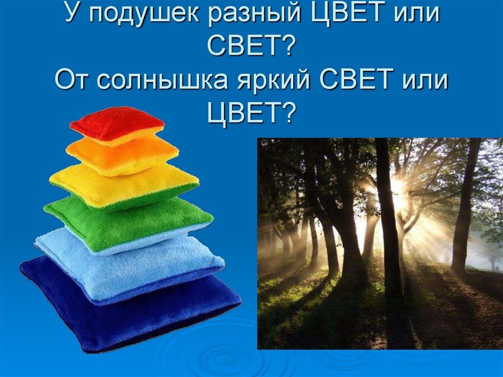 У подушек разный ЦВЕТ или СВЕТ? От солнышка яркий СВЕТ или ЦВЕТ?