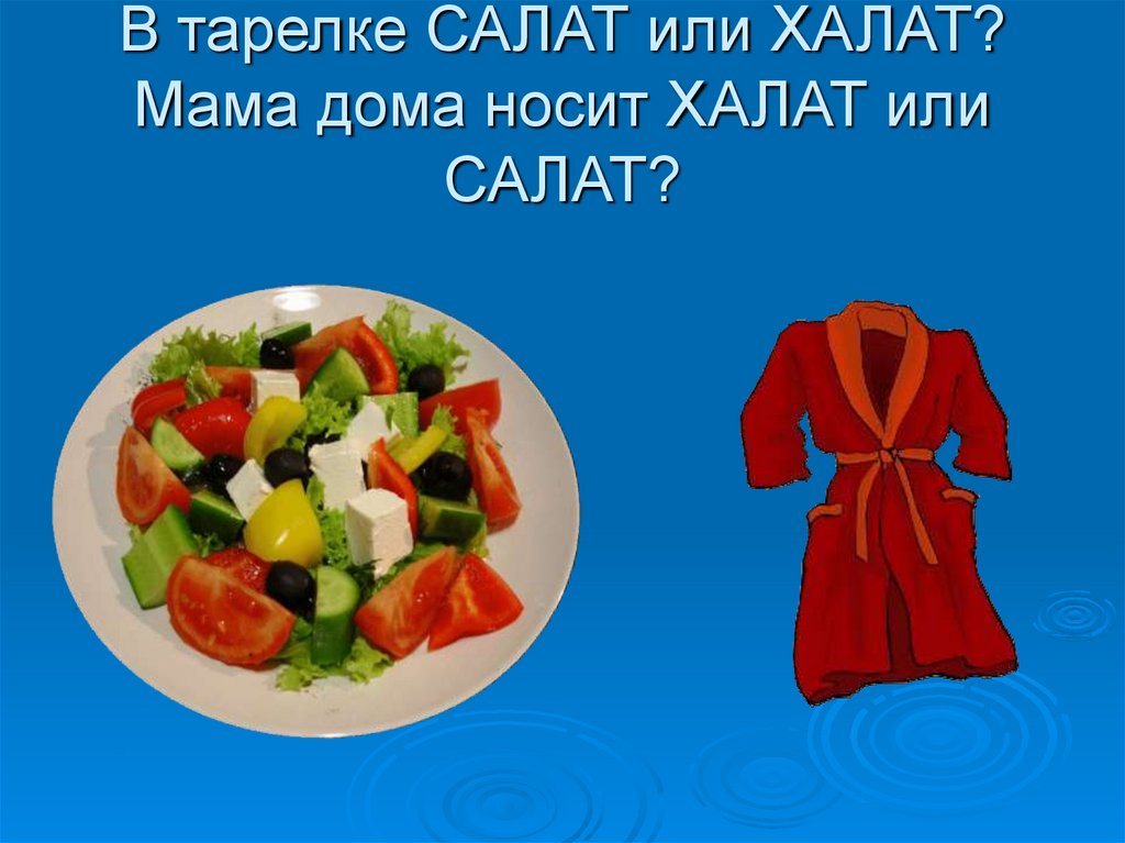 В тарелке САЛАТ или ХАЛАТ? Мама дома носит ХАЛАТ или САЛАТ?