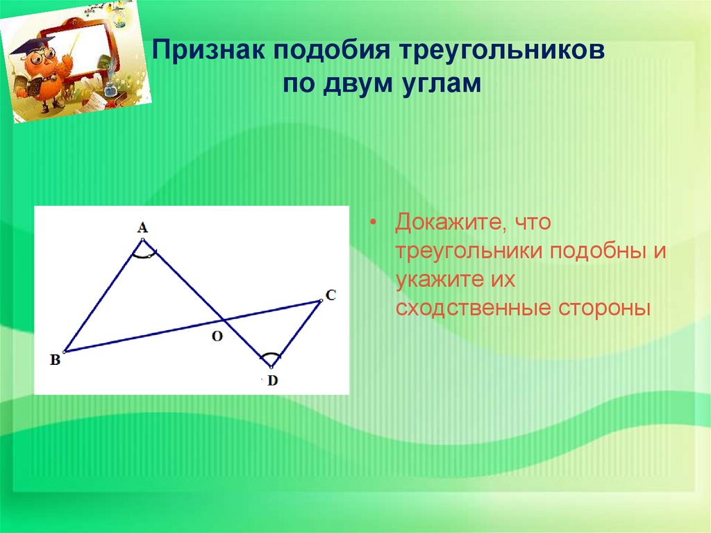 Найти и доказать подобие треугольников. Доказательство подобия треугольников. Подобные углы. Подобие треугольников по углам. Признак подобия треугольников по двум углам.