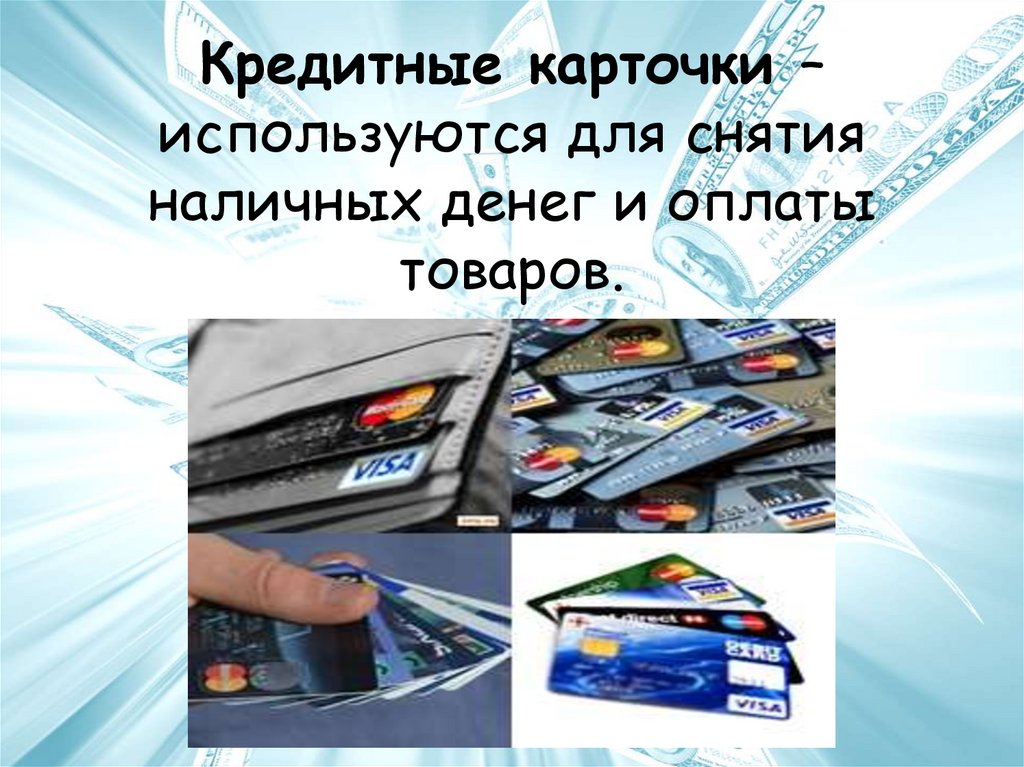 Кредитные карточки – используются для снятия наличных денег и оплаты товаров.